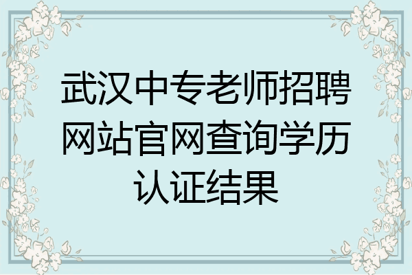 武汉中专老师招聘网站官网查询学历认证结果
