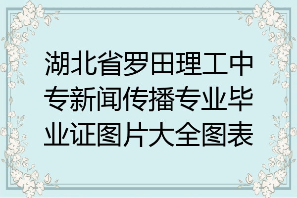 湖北省罗田理工中专新闻传播专业毕业证图片大全图表