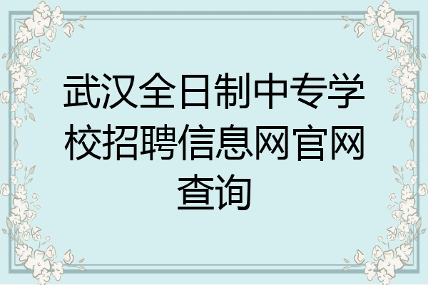 武汉全日制中专学校招聘信息网官网查询