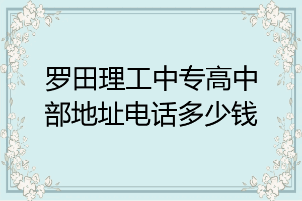 罗田理工中专高中部地址电话多少钱