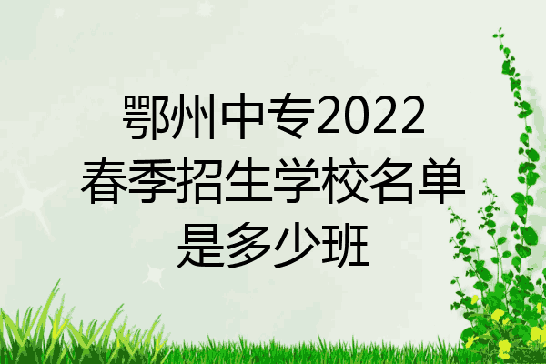 鄂州中专2022春季招生学校名单是多少班