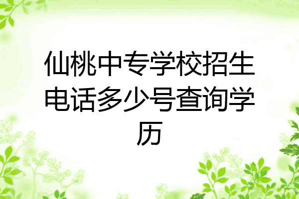 仙桃中专学校招生电话多少号查询学历