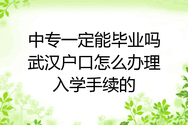 中专一定能毕业吗武汉户口怎么办理入学手续的