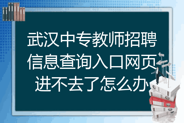 武汉中专教师招聘信息查询入口网页进不去了怎么办