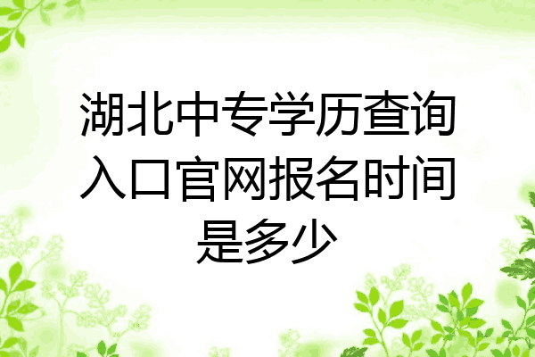 湖北中专学历查询入口官网报名时间是多少