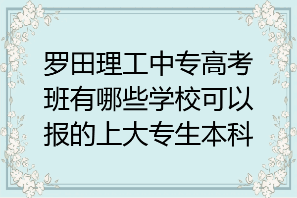 罗田理工中专高考班有哪些学校可以报的上大专生本科