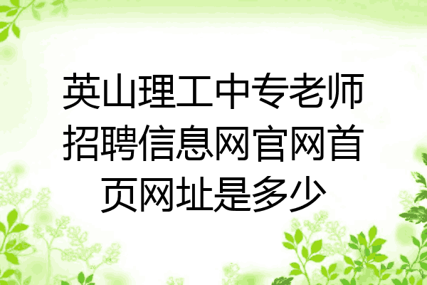 英山理工中专老师招聘信息网官网首页网址是多少