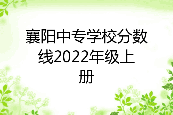 襄阳中专学校分数线2022年级上册