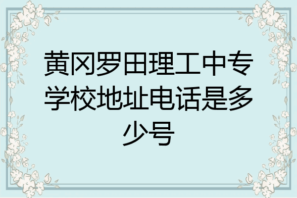 黄冈罗田理工中专学校地址电话是多少号