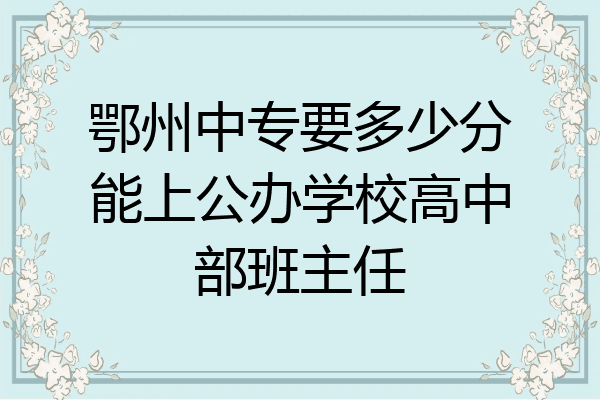 鄂州中专要多少分能上公办学校高中部班主任