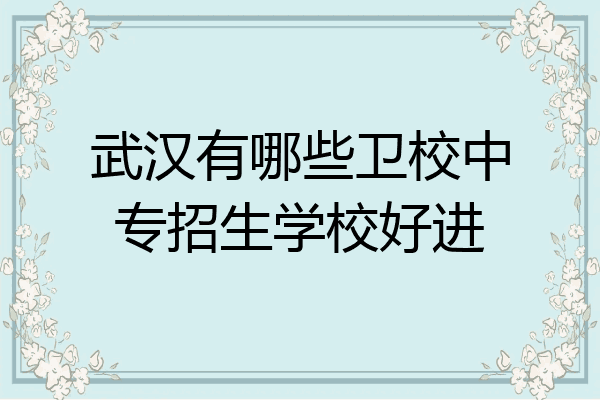 武汉有哪些卫校中专招生学校好进