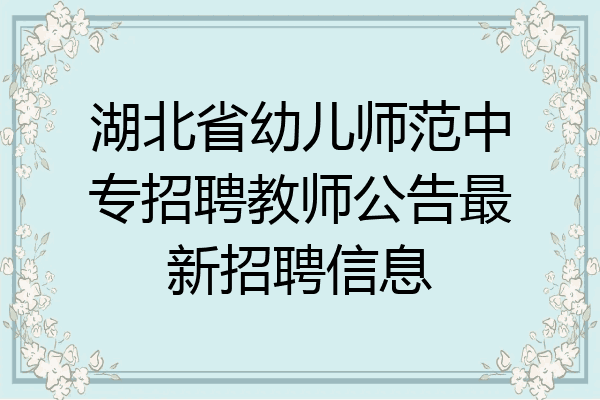 湖北省幼儿师范中专招聘教师公告最新招聘信息