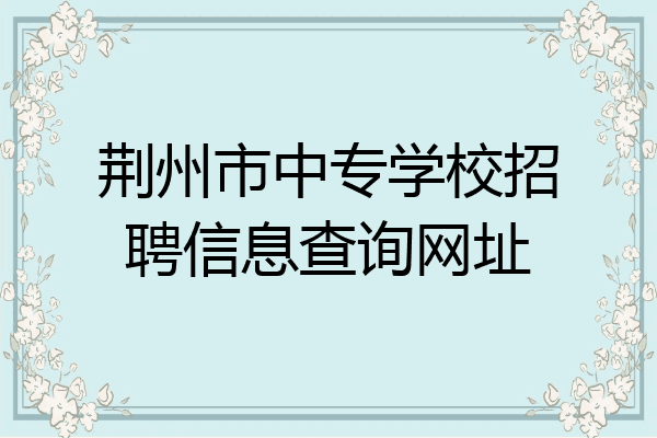 荆州市中专学校招聘信息查询网址