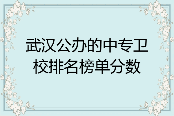 武汉公办的中专卫校排名榜单分数