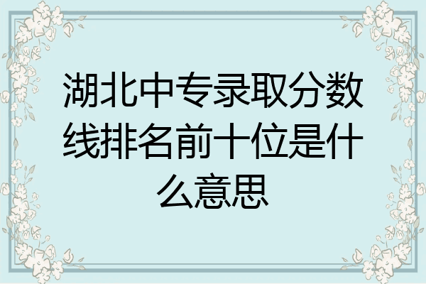 湖北中专录取分数线排名前十位是什么意思