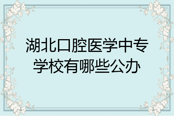 湖北口腔医学中专学校有哪些公办