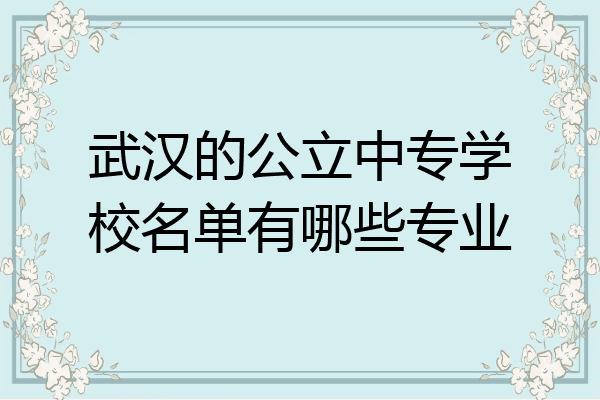 武汉的公立中专学校名单有哪些专业
