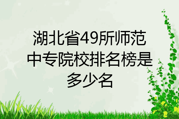 湖北省49所师范中专院校排名榜是多少名