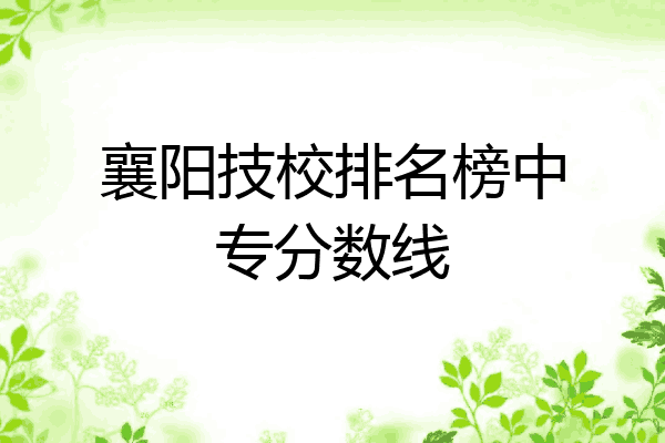 襄阳技校排名榜中专分数线