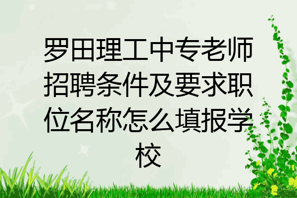罗田理工中专老师招聘条件及要求职位名称怎么填报学校