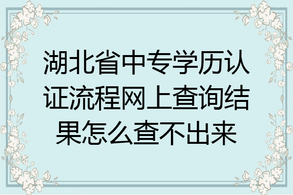 湖北省中专学历认证流程网上查询结果怎么查不出来