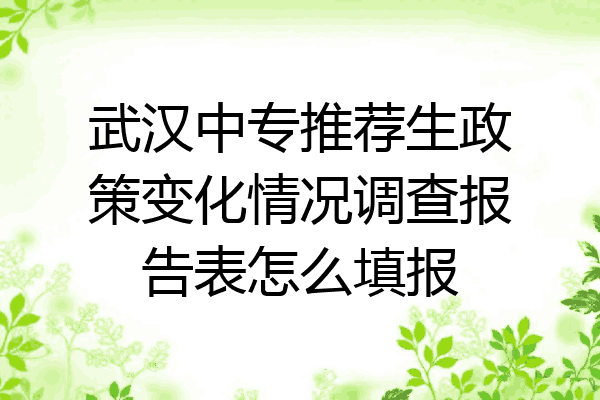 武汉中专推荐生政策变化情况调查报告表怎么填报