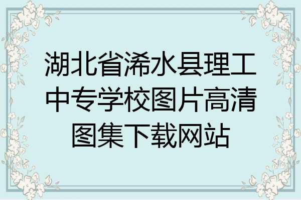 湖北省浠水县理工中专学校图片高清图集下载网站