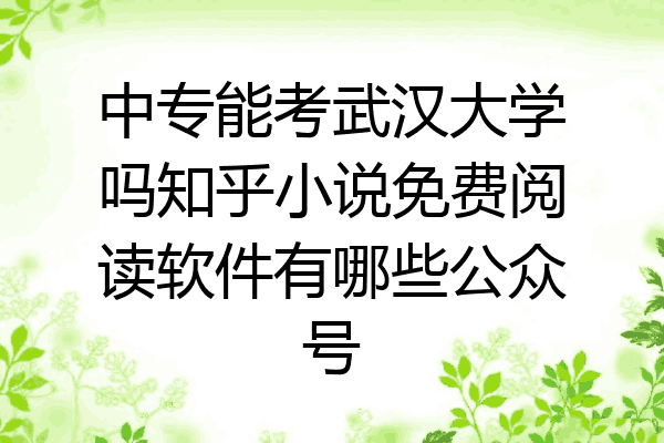 中专能考武汉大学吗知乎小说免费阅读软件有哪些公众号