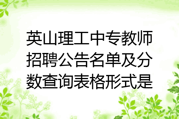 英山理工中专教师招聘公告名单及分数查询表格形式是