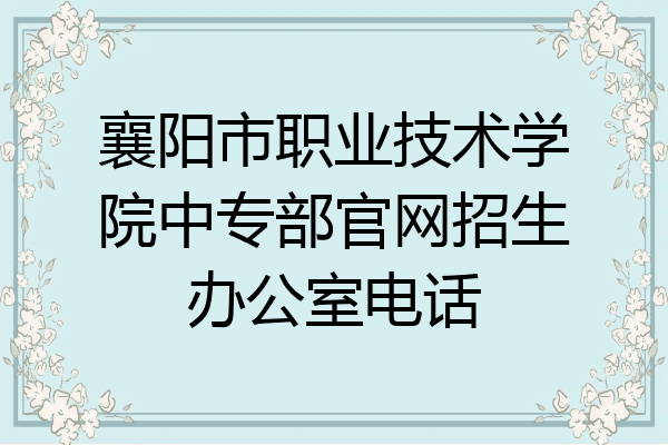 襄阳市职业技术学院中专部官网招生办公室电话