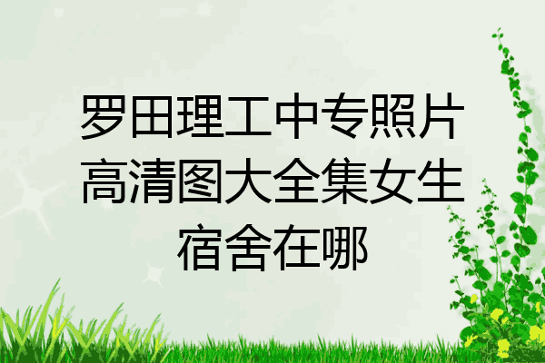 罗田理工中专照片高清图大全集女生宿舍在哪