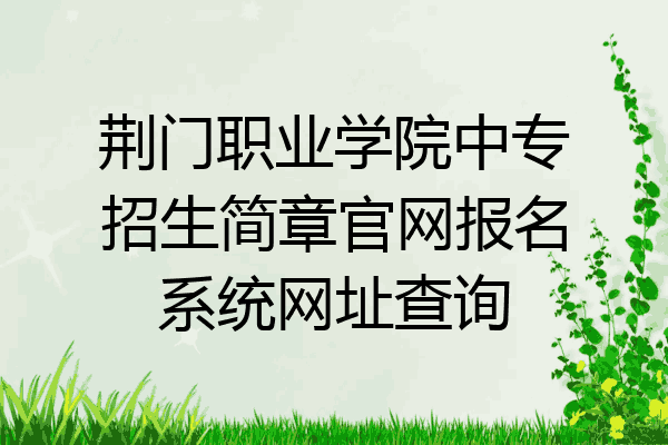 荆门职业学院中专招生简章官网报名系统网址查询