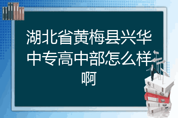 湖北省黄梅县兴华中专高中部怎么样啊