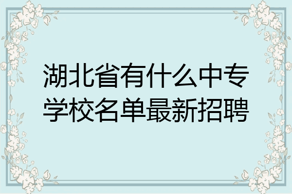 湖北省有什么中专学校名单最新招聘