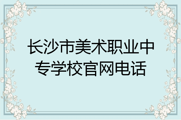长沙市美术职业中专学校官网电话