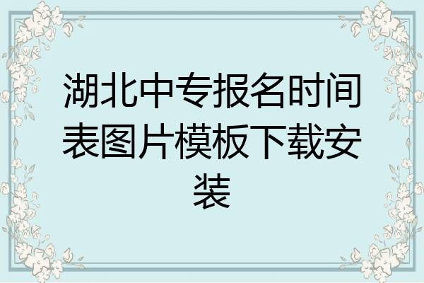 湖北中专报名时间表图片模板下载安装