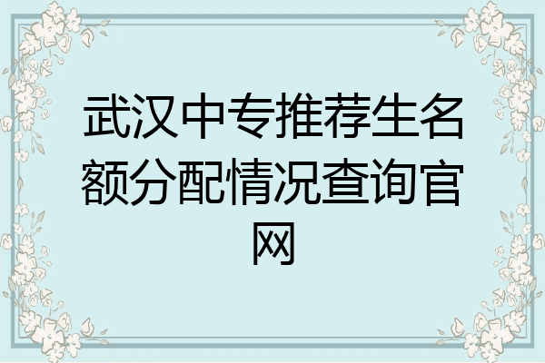 武汉中专推荐生名额分配情况查询官网