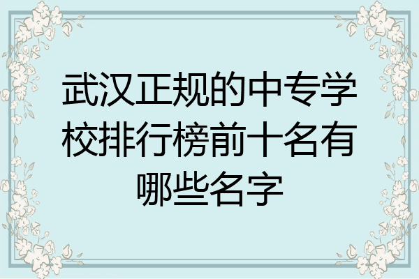 武汉正规的中专学校排行榜前十名有哪些名字