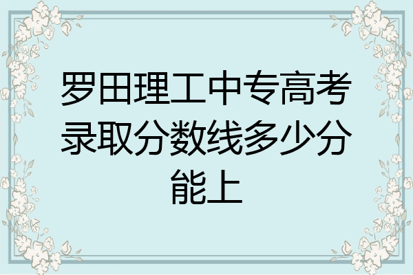 罗田理工中专高考录取分数线多少分能上