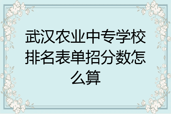 武汉农业中专学校排名表单招分数怎么算
