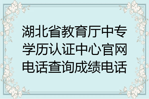 湖北省教育厅中专学历认证中心官网电话查询成绩电话