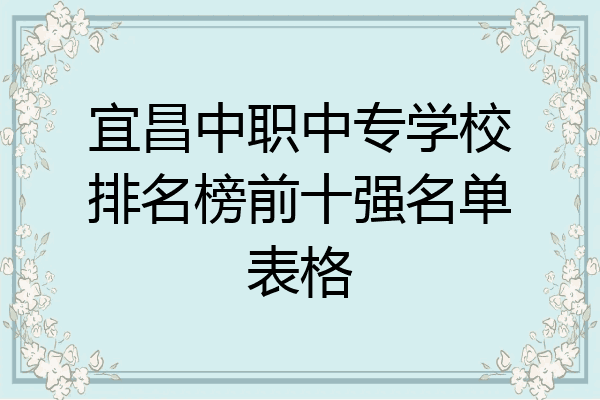 宜昌中职中专学校排名榜前十强名单表格