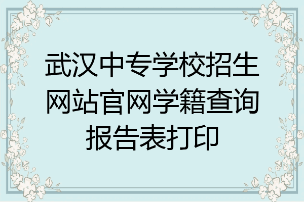 武汉中专学校招生网站官网学籍查询报告表打印