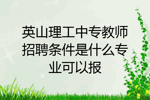 英山理工中专教师招聘条件是什么专业可以报