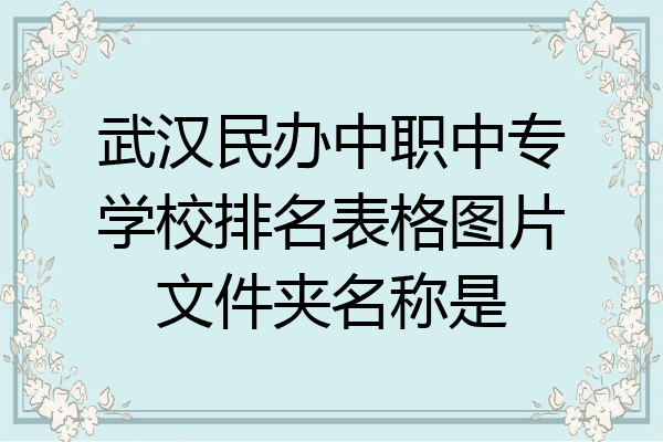 武汉民办中职中专学校排名表格图片文件夹名称是