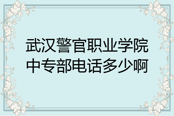 武汉警官职业学院中专部电话多少啊