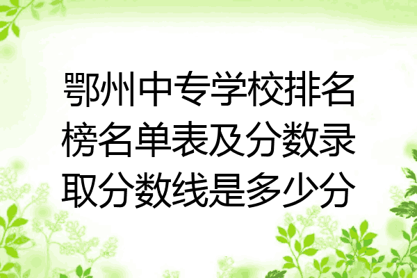 鄂州中专学校排名榜名单表及分数录取分数线是多少分