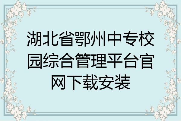 湖北省鄂州中专校园综合管理平台官网下载安装