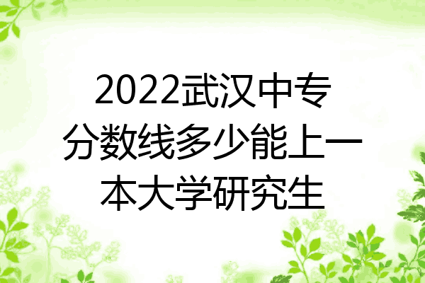 2022武汉中专分数线多少能上一本大学研究生