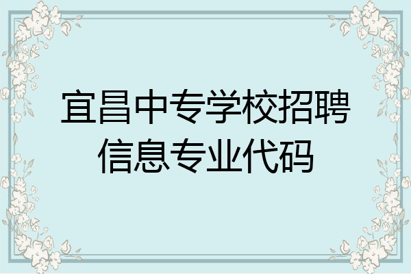 宜昌中专学校招聘信息专业代码